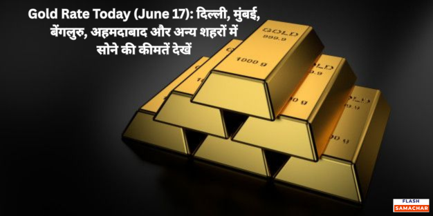 Gold Rate Today (June 17): दिल्ली, मुंबई, बेंगलुरु, अहमदाबाद और अन्य शहरों में सोने की कीमतें देखें