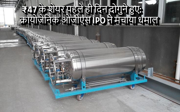 ₹47 के शेयर पहले ही दिन दोगुने हुए: क्रायोजेनिक ओजीएस IPO ने मचाया धमाल