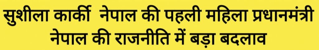 सुशीला कार्की: नेपाल की राजनीति में एक महत्वपूर्ण बदलाव: नेपाल की पहली महिला प्रधानमंत्री