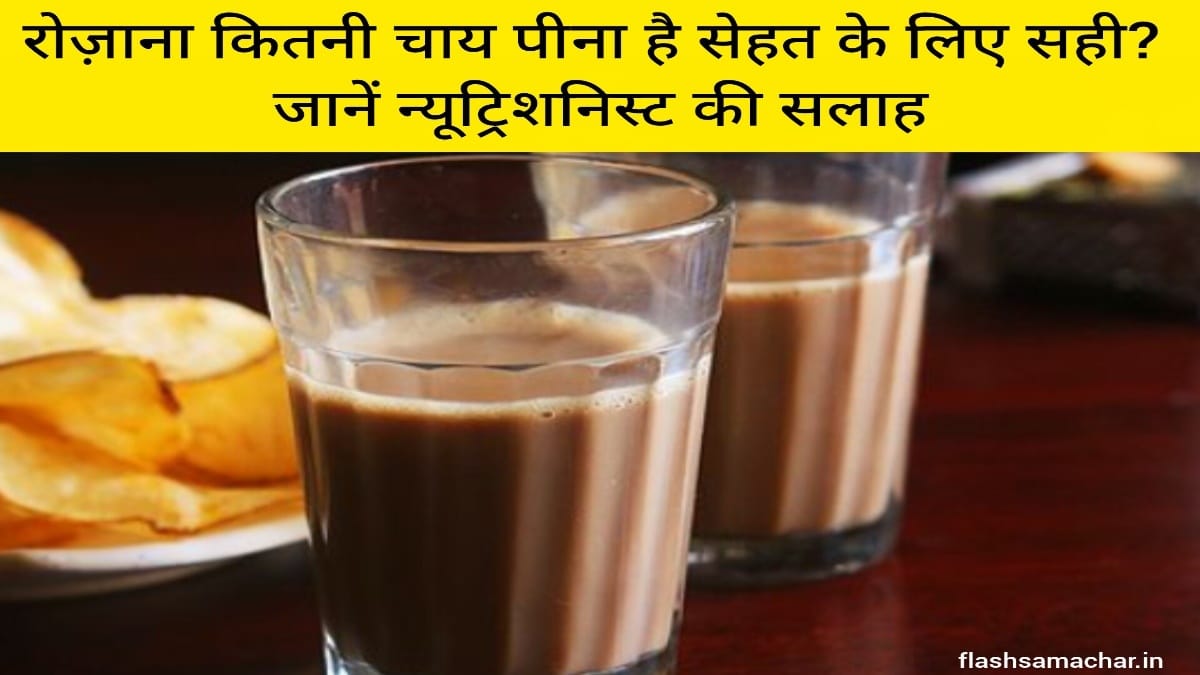 रोज़ाना कितनी चाय पीना है सेहत के लिए सही? जानें न्यूट्रिशनिस्ट की सलाह