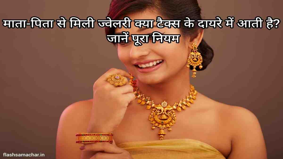 माता-पिता से मिली ज्वेलरी क्या टैक्स के दायरे में आती है? जानें पूरा नियम